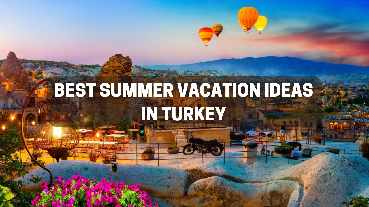 Best Summer Vacation Ideas in Turkey