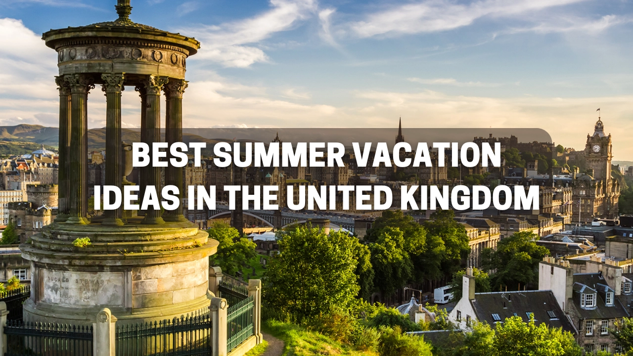Best Summer Vacation Ideas in the United Kingdom
