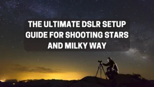 How Do I Set Up a DSLR to Take Photos of the Stars? (Beginner’s Guide)